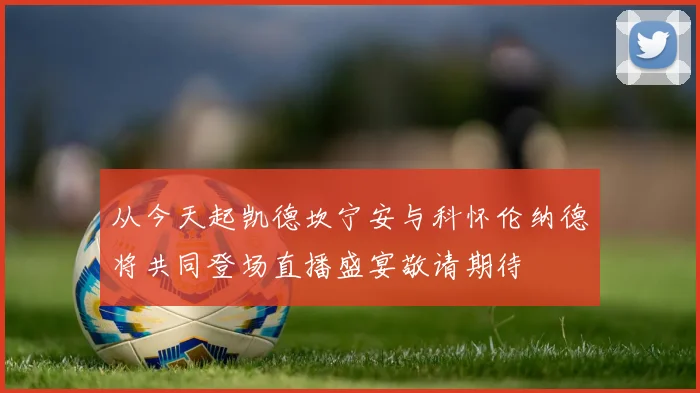 从今天起凯德坎宁安与科怀伦纳德将共同登场直播盛宴敬请期待