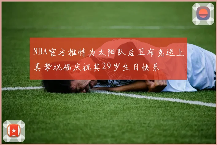 NBA官方推特为太阳队后卫布克送上真挚祝福庆祝其29岁生日快乐