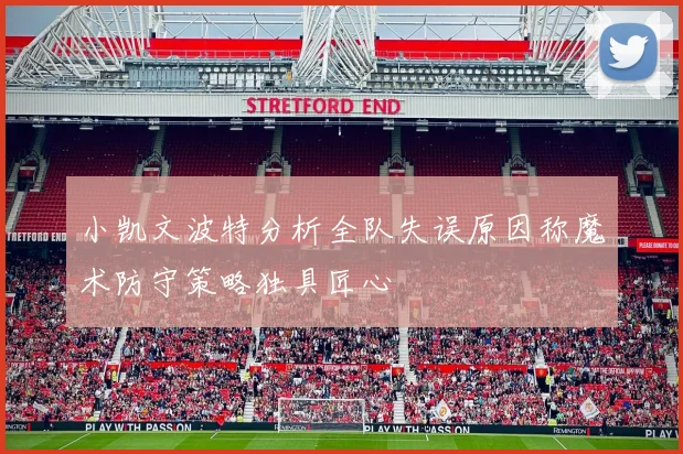 小凯文波特分析全队失误原因称魔术防守策略独具匠心