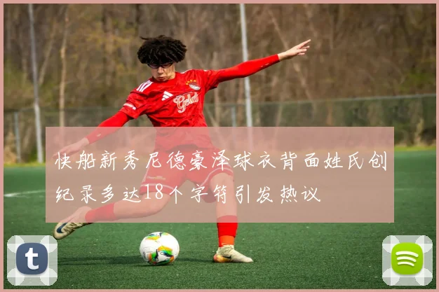 快船新秀尼德豪泽球衣背面姓氏创纪录多达18个字符引发热议
